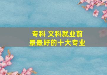 专科 文科就业前景最好的十大专业